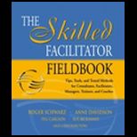 Skilled Facilitator Fieldbook  Tips, Tools, and Tested Methods for Consultants, Facilitators, Managers, Trainers, and Coaches