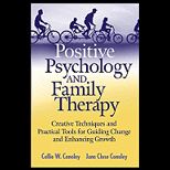 Positive Psychology and Family Therapy Creative Techniques and Practical Tools for Guiding Change and Enhancing Growth