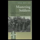 Mastering Soldiers: Conflict, Emotions, and the Enemy in an Israeli Military Unit