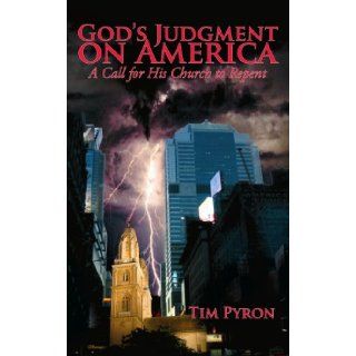 God's Judgment on America: A Call for His Church to Repent: Tim Pyron: 9781425117566: Books