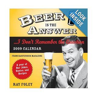 2009 Beer Is the AnswerI Don't Remember the Question boxed calendar: A Year of Bar Jokes, Quotes, and Recipes: Ray Foley: 9781402212710: Books