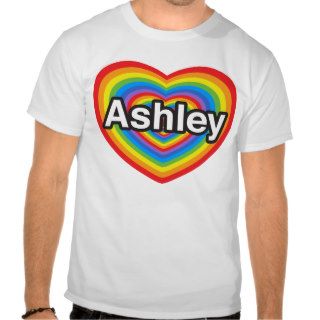 I love Ashley. I love you Ashley. Heart Tshirts