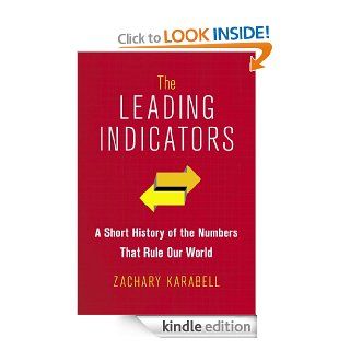 The Leading Indicators: A Short History of the Numbers That Rule Our World eBook: Zachary Karabell: Kindle Store