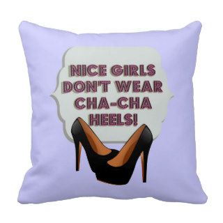 Nice Girls Don't Wear Cha Cha Heels!  Pillow