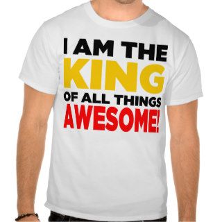 "I am the King of all things AWESOME!"   Light T Shirt