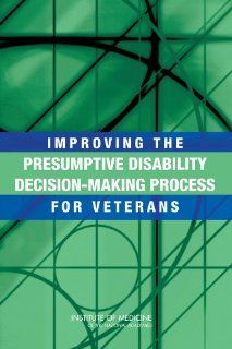 Improving the Presumptive Disability Decision Making Process for Veterans (9780309107303): Committee on Evaluation of the Presumptive Disability Decision Making Process for Veterans, Board on Military and Veterans Health, Institute of Medicine, Jonathan M.