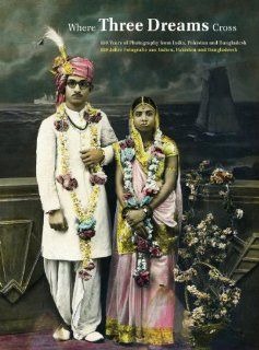 Where Three Dreams Cross: 150 Years of Photography from India, Pakistan and Bangladesh: Sabeena Gadihoke, Geeta Kapur, Christopher Pinney: Fremdsprachige Bücher