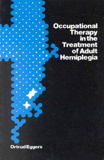Occupational Therapy in the Treatment of Adult Hemiplegia (9780750601283): Ortrud Eggers: Books