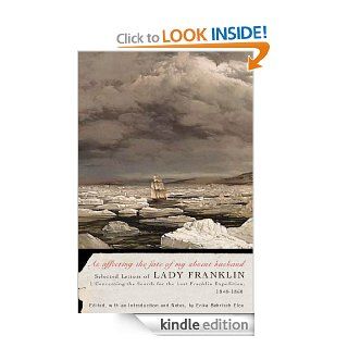 As affecting the fate of my absent husband: Selected Letters of Lady Franklin Concerning the Search for the Lost Franklin Expedition, 1848 1860 (Mcgill Queen's Native and Northern Series) eBook: Lady Jane Franklin, Erika Behrisch Elce, Erika Behrisch E