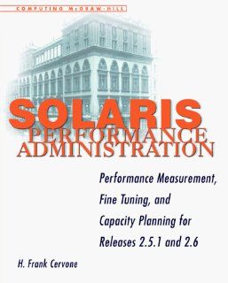 Solaris Performance Administration: Performance Measurement,  Fine Tuning, and Capacity Planning for Releases 2.5.1 and 2.6 (9780070117686): H. Frank Cervone: Books