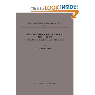 Mesopotamian Mathematics 2100 1600 BC Technical Constants in Bureaucracy and Education (Oxford Editions of Cuneiform Texts) (9780198152460) Eleanor Robson Books