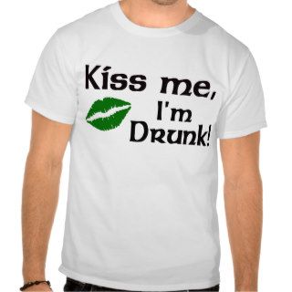 Kiss Me I'm Drunk T shirts