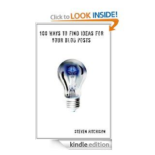 100 Ways to Find Ideas for Your Blog Posts eBook: Steven Aitchison: Kindle Store