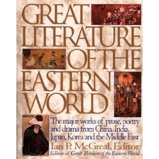 Great Literature of the Eastern World: The Major Works of Prose, Poetry and Drama from China, India, Japan, Korea and the Middle East: Ian P. McGreal: 9780062701046: Books