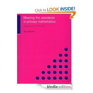 Meeting the Standards in Primary Mathematics: A Guide to the ITT NC eBook: Tony Brown: Kindle Store