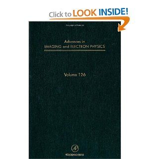 Advances in Imaging and Electron Physics, Volume 126: Peter W. Hawkes, Benjamin Kazan, Tom Mulvey: 9780120147687: Books