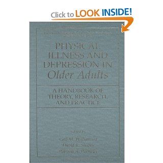 Physical Illness and Depression in Older Adults: A Handbook of Theory, Research, and Practice (The Springer Series in Social Clinical Psychology) (9780306462696): Gail M. Williamson, David R. Shaffer, Patricia A. Parmelee: Books