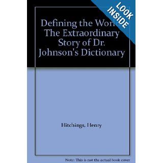 Defining the World The Extraordinary Story of Dr. Johnson's Dictionary Henry Hitchings Books