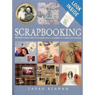Scrapbooking: 100 Techniques with 25 Projects Plus a Swipefile of Motifs and Mottoes: Sarah Beaman: 9781552979600: Books