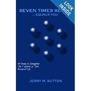 Seven Times Seven.Equals You 49 Poems To Strengthen The 7 Spheres Of Your Balanced Life Jerry M. Sutton 9781604580594 Books