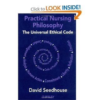 Practical Nursing Philosophy: The Universal Ethical Code (9780471490128): Dr. David Seedhouse: Books