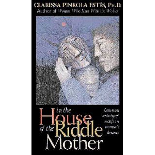 In the House of the Riddle Mother Common Archetypal Motifs in Women's Dreams Clarissa P. Estes 9781564552211 Books