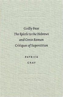Godly Fear: The Epistle to the Hebrews and Greco Roman Critiques of Superstition (Academia Biblica) (9789004130753): Patrick Gray: Books