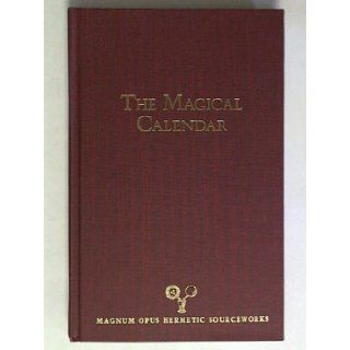 The Magical Calendar: A Synthesis of Magical Symbolism from the Seventeenth Century Renaissance of Medieval Occultism (Magnum Opus Hermetic Sourceworks Series): Adam McLean: 9780933999329: Books