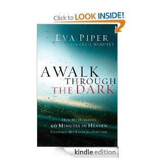 A Walk Through the Dark How My Husband's 90 Minutes in Heaven Deepened My Faith for a Lifetime eBook Eva L. Piper, Don Piper Kindle Store