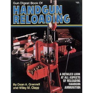 Gun Digest Book of Handgun Reloading: Dean Grennell, Wiley Clapp: 9780873490146: Books