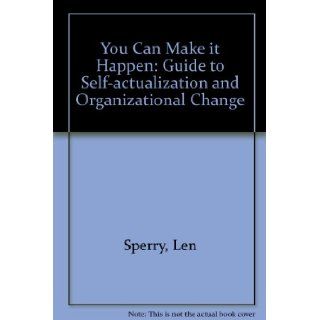 You Can Make it Happen: Guide to Self actualization and Organizational Change: Len Sperry, etc.: 9780201071290: Books