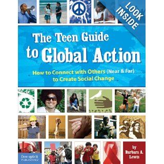 The Teen Guide to Global Action: How to Connect with Others (Near & Far) to Create Social Change (9781575422664): Barbara A. Lewis: Books