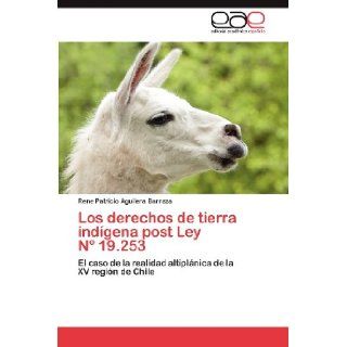 Los derechos de tierra indgena post Ley N 19.253: El caso de la realidad altiplnica de la XV regin de Chile (Spanish Edition): Rene Patricio Aguilera Barraza: 9783659006142: Books