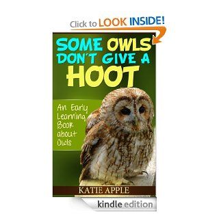 Some Owls Don't Give a Hoot an early learning book about owls eBook Katie Apple Kindle Store