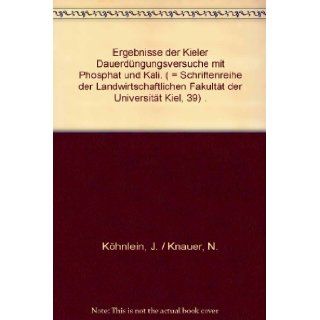 Ergebnisse der Kieler Dauerdngungsversuche mit Phosphat und Kali. ( = Schriftenreihe der Landwirtschaftlichen Fakultt der Universitt Kiel, 39) .: J. / Knauer, N. Khnlein: Books