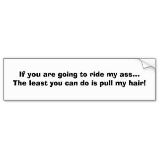 If you are going to ride my assThe least youBumper Stickers