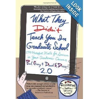 What They Didn't Teach You in Graduate School: 299 Helpful Hints for Success in Your Academic Career: Paul Gray, David E. Drew, Matthew Henry Hall, Laurie Richlin, Steadman Upham: 9781579226442: Books