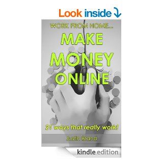 Work From HomeMake Money Online! 21 Ways That Really Work: Earn $5000+ Per Month From The Comfort Of Your Home eBook: Justin Brand: Kindle Store