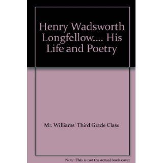 Henry Wadsworth Longfellow.His Life and Poetry: Mr. Williams' Third Grade Class: Books