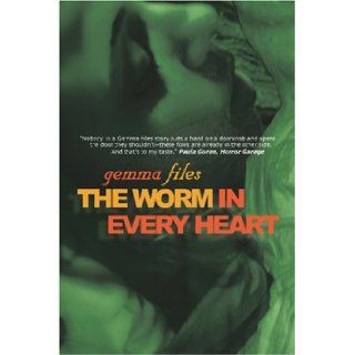 The Worm In Every Heart: Gemma Files: 9781894815765: Books