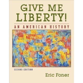 Give Me Liberty!: An American History (Second Edition) (Vol. One Volume) 2nd (second) Edition by Foner, Eric published by W. W. Norton & Company (2007): Books