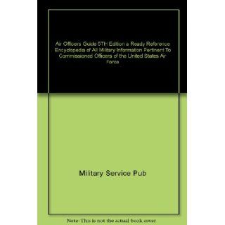 Air Officers Guide 5TH Edition a Ready Reference Encyclopedia of All Military Information Pertinent To Commissioned Officers of the United States Air Force: Military Service Pub: Books