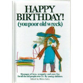 Happy BIrthday (you Poor Old wreck) Messages of Love, sympathy and Pure Fun for all the Old people Over 21. By Young Children: Books