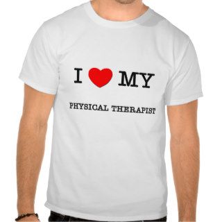 I Love My PHYSICAL THERAPIST Tee Shirts