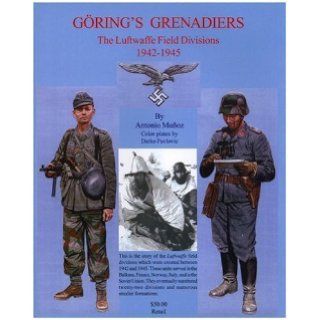 Goering's Grenadiers: The Luftwaffe Field Divisions, 1942 1945 by Antonio J. Mu?oz published by Europa Books Inc. (2002): Books