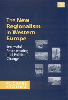 The New Regionalism in Western Europe Territorial Restructuring and Political Change Michael Keating 9781840644869 Books