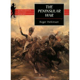 The Peninsular War (Wordsworth Military Library): Roger Parkinson: 9781840222289: Books
