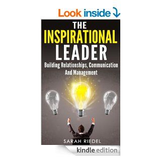 The Inspirational Leader: Building Relationships, Communication And Management (Management And Leadership, Leader, Leadership, Management Books, Leadership Development, Self Improvement) eBook: Sarah Riedel: Kindle Store