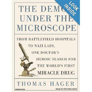 The Demon Under the Microscope: From Battlefield Hospitals to Nazi Labs, One Doctor's Heroic Search for the World's First Miracle Drug: Thomas Hager, Stephen Hoye: Books