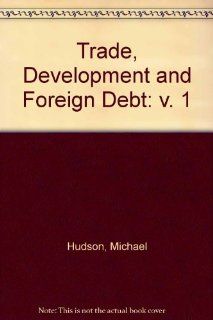 Trade, Development, and Foreign Debt: A History of Theories of Polarization and Convergence in the International Economy (9780745304847): Michael Hudson: Books